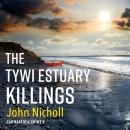 The Tywi Estuary Killings - Carmarthen Crime - A gripping, gritty crime mystery from John Nicholl (Unabridged) Audiobook