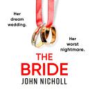 The Bride - A BRAND NEW completely addictive, gripping psychological thriller from John Nicholl for 2023 (Unabridged) Audiobook