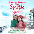 Hopes and Dreams for The Seaside Girls - The Seaside Girls - A gripping, heartwarming historical saga from Tracy Baines  (Unabridged) Audiobook