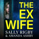 The Ex-Wife - A completely addictive, page-turning psychological thriller from Sally Rigby and Amanda Ashby (Unabridged) Audiobook
