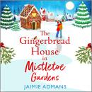 The Gingerbread House in Mistletoe Gardens - The perfect festive, feel-good romance from Jaimie Admans for 2023 (Unabridged) Audiobook