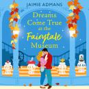 Dreams Come True at the Fairytale Museum - A BRAND-NEW wonderfully whimsical and heartwarming romance from Jaimie Admans (Unabridged) Audiobook