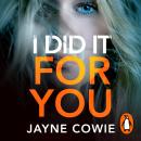 I Did it For You: A gripping and thought-provoking new crime mystery suspense thriller Audiobook