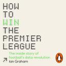 How to Win the Premier League: The Inside Story of Football’s Data Revolution Audiobook