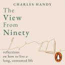 The View from Ninety: Reflections on How to Live a Long, Contented Life Audiobook