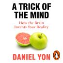 A Trick Of The Mind: How the Brain Invents Your Reality Audiobook