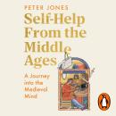Self-Help From the Middle Ages: What Medieval History Can Teach Us About Living a Happy, Healthy Life Audiobook