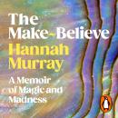 The Make-Believe: 'Extraordinary. Like nothing I have ever read before' Dolly Alderton Audiobook