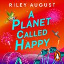 A Planet Called Happy: An uplifting sci-fi adventure from the award-winning author of The Last Gifts of the Universe Audiobook