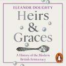 Heirs and Graces: A History of the Modern British Aristocracy Audiobook