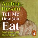 Tell Me How You Eat: Food, Power and the Will to Live Audiobook