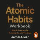 The Atomic Habits Workbook: Official Companion to the #1 Worldwide Bestseller - Simple Exercises for Building the Life You Want Audiobook