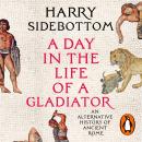 A Day in the Life of a Gladiator: An Alternative History of Ancient Rome Audiobook