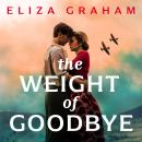 The Weight of Goodbye: Heartbreaking World War 2 historical fiction Audiobook