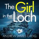 The Girl in the Loch: A gripping and twisty Scottish murder mystery Audiobook
