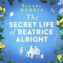 The Secret Life of Beatrice Alright: Can a broken heart lead you home? Audiobook