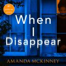 When I Disappear: A totally gripping psychological thriller packed with twists Audiobook