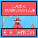 Trouble for Lucia: Mapp and Lucia: Book #6 Audiobook