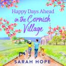 Happy Days Ahead in the Cornish Village - The heartwarming, romantic, uplifting read from Sarah Hope (Unabridged) Audiobook