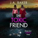 The Toxic Friend - A brilliant psychological thriller from J.A. Baker (Unabridged) Audiobook