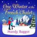 One Winter at the French Chalet - The gorgeous, uplifting, festive romance from Mandy Baggot for 2024 (Unabridged) Audiobook