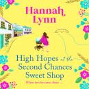High Hopes at the Second Chances Sweet Shop - A romantic, feel-good summer read from Hannah Lynn (Unabridged) Audiobook