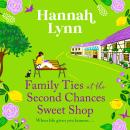 Family Ties at the Second Chances Sweet Shop - A heartwarming, feel-good romance from Hannah Lynn (Unabridged) Audiobook