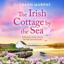 The Irish Cottage by the Sea - A BRAND NEW charming Irish tale of family, love and friendship from Clodagh Murphy for 2026 (Unabridged) Audiobook