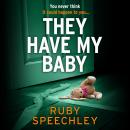 They Have My Baby - The ultimate edge-of-your-seat thriller of obsession, deception and dark secrets for 2026 (Unabridged) Audiobook