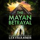 The Mayan Betrayal - Ethan Frost Archaeological thriller - A BRAND NEW adventure of ancient secrets and a deadly mystery for 2026 (Unabridged) Audiobook