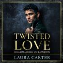 Twisted Love - The addictive, twisty and dark billionaire romance from Laura Carter for 2025 (Unabridged) Audiobook