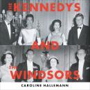 The Kennedys and the Windsors: The Story of Two Dynasties, One Born, One Made Audiobook