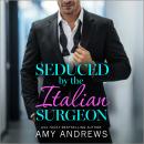 Seduced by the Italian Surgeon -Discover the steamy medical romance from Amy Andrews in 2026 (Unabridged) Audiobook
