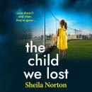 The Child We Lost - The BRAND NEW page-turning emotional family drama from Sheila Norton (Unabridged) Audiobook
