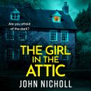 The Girl in the Attic - The BRAND NEW heart-racing thriller from John Nicholl for 2026 (Unabridged) Audiobook