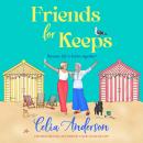 Friends for Keeps - A BRAND NEW uplifting and witty story about friendship and fresh starts from Celia Anderson (Unabridged) Audiobook