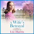A Wife's Betrayal - A heart-wrenching and uplifting instalment in Liz Harris' historical saga (Unabridged) Audiobook