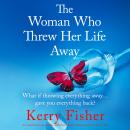 The Woman Who Threw Her Life Away: An emotional and totally addictive family drama packed with secrets Audiobook