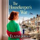 The Housekeeper's War - A BRAND NEW heartfelt wartime saga of loss, courage and new beginnings (Unabridged) Audiobook