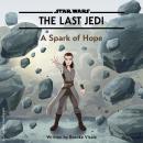 Star Wars The Last Jedi: A Spark of Hope Audiobook
