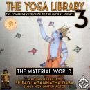 The Yoga Library 3: The Comprehensive Guide To The Ancient Science The Material World Audiobook