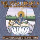The Yoga Library 6: The Comprehensive Guide To The Ancient Science Audiobook