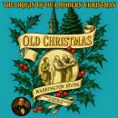 Old Christmas: The Origin Of Our Modern Christmas Audiobook