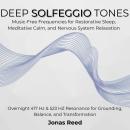 Deep Solfeggio Tones: Music-Free Frequencies for Restorative Sleep, Meditative Calm, and Nervous Sys Audiobook