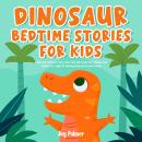 Dinosaur Bedtime Stories For Kids: Captivating Dinosaur Fairy Tales That Will Guide Your Children an Audiobook
