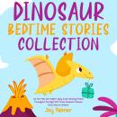 Dinosaur Bedtime Stories Collection: Let Your Kids and Toddlers Enjoy Sweet Relaxing Dreams Througho Audiobook
