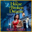 The House of Broken Dreams  - A powerful saga of ambition, secrets and old rivals from Rosie Clarke for 2026 (Unabridged) Audiobook