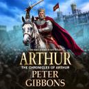 Arthur   - A BRAND NEW Dark Age adventure of war and betrayal from Peter Gibbons (Unabridged) Audiobook