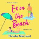 Ex on the Beach - A BRAND NEW sun-soaked forced proximity romantic comedy from Phoebe MacLeod for 2026 (Unabridged) Audiobook