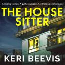 The House Sitter - A chilling, addictive psychological thriller from Keri Beevis (Unabridged) Audiobook